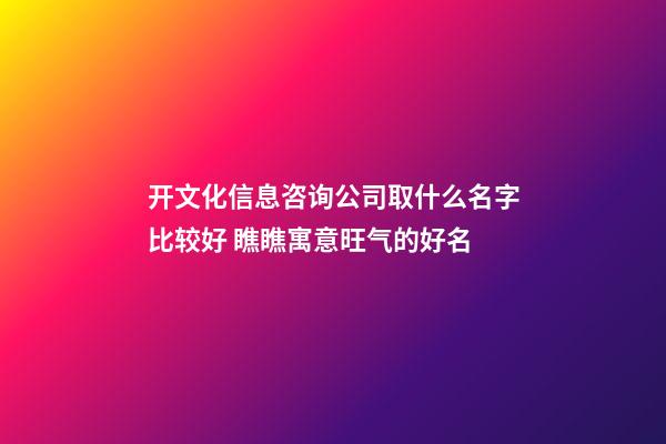 开文化信息咨询公司取什么名字比较好 瞧瞧寓意旺气的好名-第1张-公司起名-玄机派